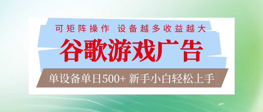 谷歌游戏广告 脚本全自动运行 单设备日入500+ 可矩阵放大，设备越多收益越大-洛柒笔记