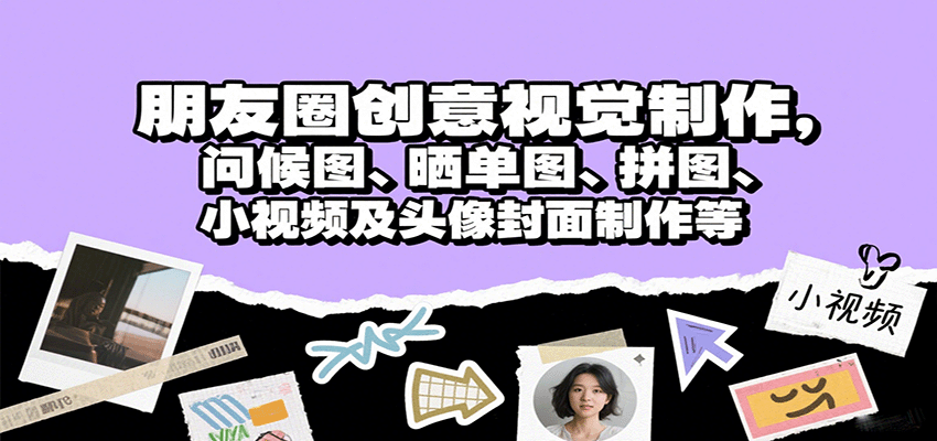 朋友圈创意视觉制作，问候图、晒单图、拼图、小视频及头像封面制作等-洛柒笔记