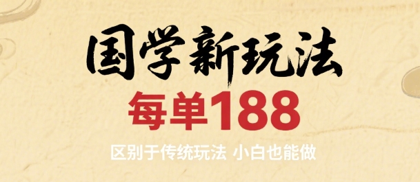 国学新玩法 每单188，区别于传统玩法，小白也能做-洛柒笔记