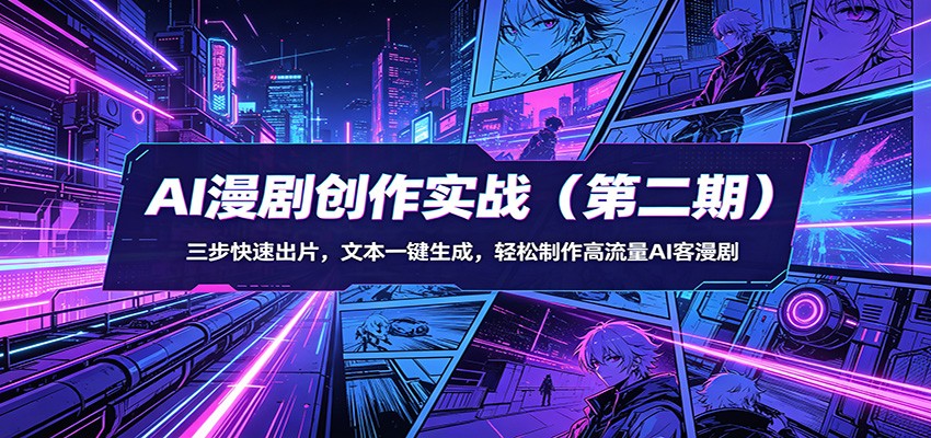 AI漫剧创作实战（第二期）：三步快速出片，文本一键生成，轻松制作高流量AI客漫剧-洛柒笔记