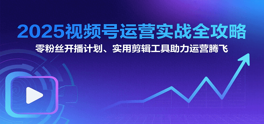 2025视频号运营实战全攻略：零粉丝开播计划、起号到到变现思维逻辑方法-洛柒笔记