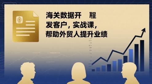 海关数据开发客户实战课，帮助外贸人提升业绩-洛柒笔记