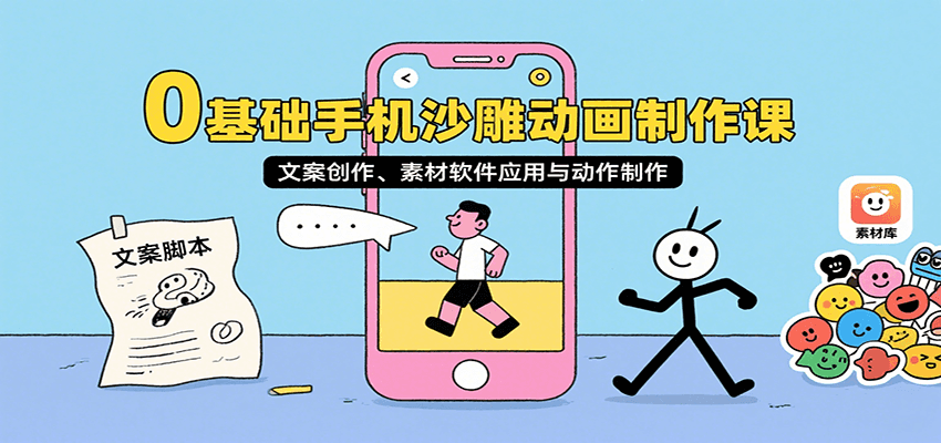 0基础手机沙雕动画制作课，文案创作、素材软件应用与动作制作-洛柒笔记