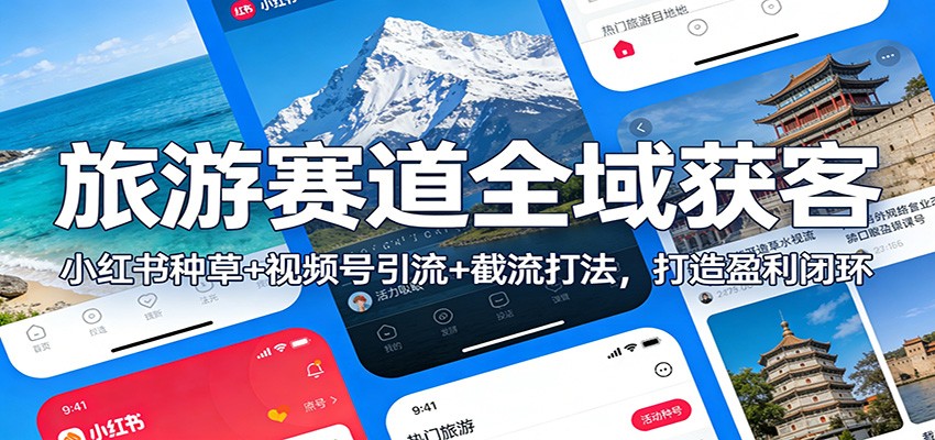 旅游赛道全域获客：小红书种草+视频号引流+截流打法，打造盈利闭环-洛柒笔记
