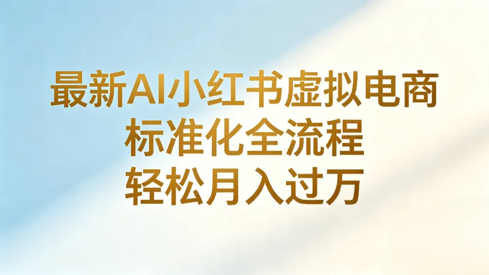 最新AI小红书虚拟电商，标准化全流程，轻松月入过万-洛柒笔记