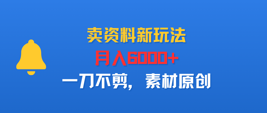 卖资料新玩法，月入6000+，一刀不剪，素材原创-洛柒笔记