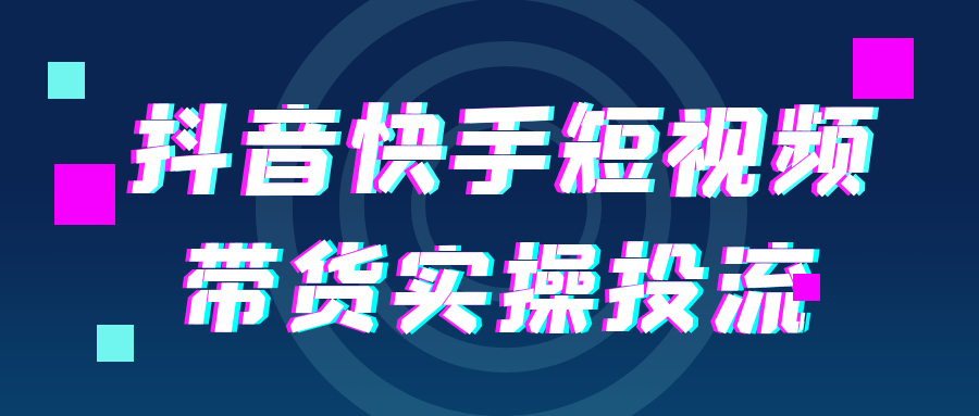 抖音快手短视频带货实操投流-洛柒笔记