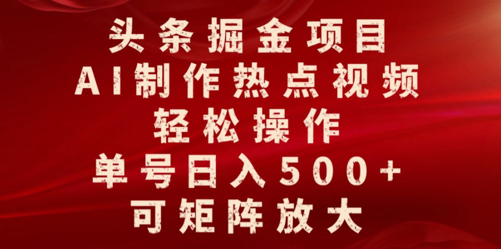 头条掘金项目，AI制作热点视频，轻松操作，单号日入500+，可矩阵放大-洛柒笔记