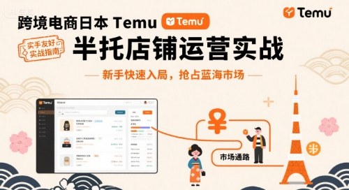 跨境电商日本Temu半托管店铺运营实战，新手快速入局，抢占蓝海市场-洛柒笔记