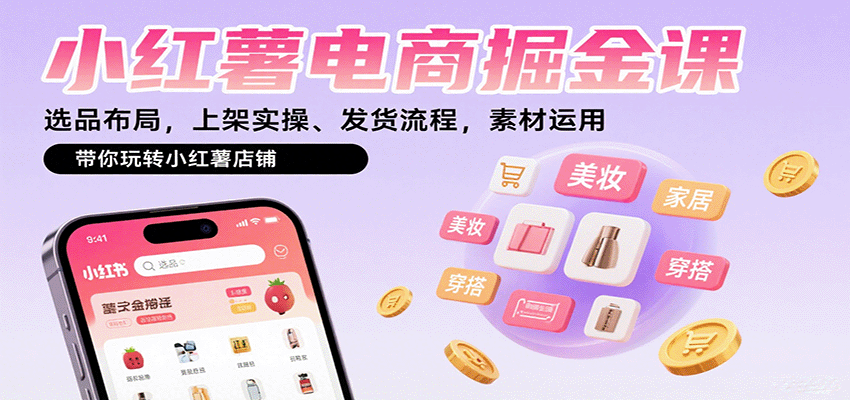 小红薯电商掘金课：选品布局，上架实操、发货流程，素材运用，带你玩转小红薯店铺-洛柒笔记