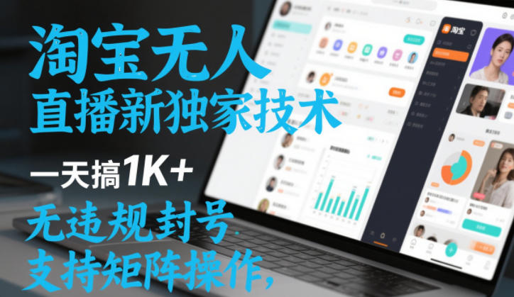 淘宝无人直播最新独家技术，一天搞1K+，无违规封号，支持矩阵操作，长期稳定【内部揭秘】-洛柒笔记