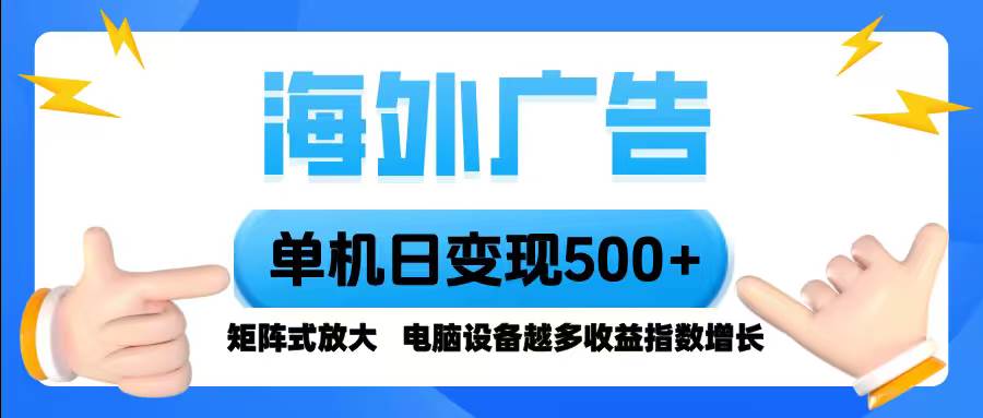 海外广告 单机单日变现500+ 脚本全自动操作，设备越多，收益翻倍，小白轻松上手-洛柒笔记