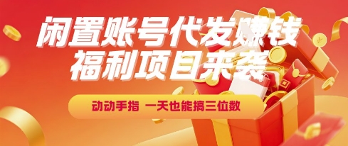 福利项目来袭，闲置账号代发挣钱，动动手指，一天也能搞三位数【揭秘】-洛柒笔记