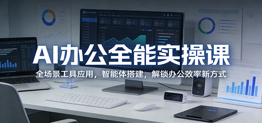 AI办公全能实操课：全场景工具应用，智能体搭建，解锁办公效率新方式-洛柒笔记