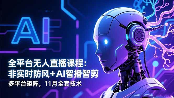 （16613期）全平台无人直播课程：非实时防风＋AI智播智剪＋多平台矩阵，11月全套技术-洛柒笔记