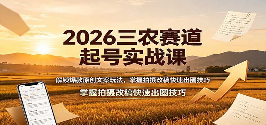 2026三农赛道起号实战课：解锁爆款原创文案玩法，掌握拍摄改稿快速出圈技巧-洛柒笔记