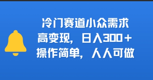 冷门赛道小众需求，高变现，日入3张+，操作简单，人人可做-洛柒笔记