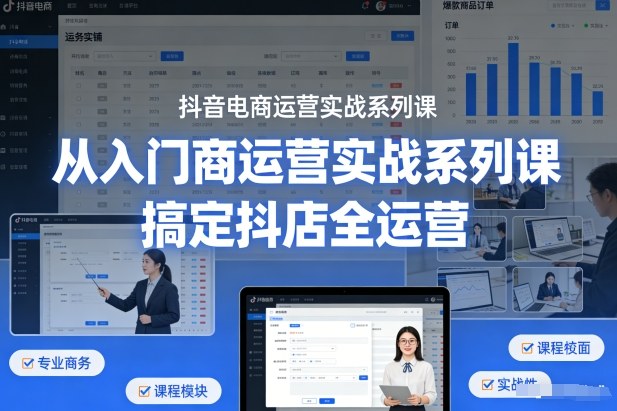 抖音电商运营实战系列课，从入门到精通，搞定抖店全运营-洛柒笔记