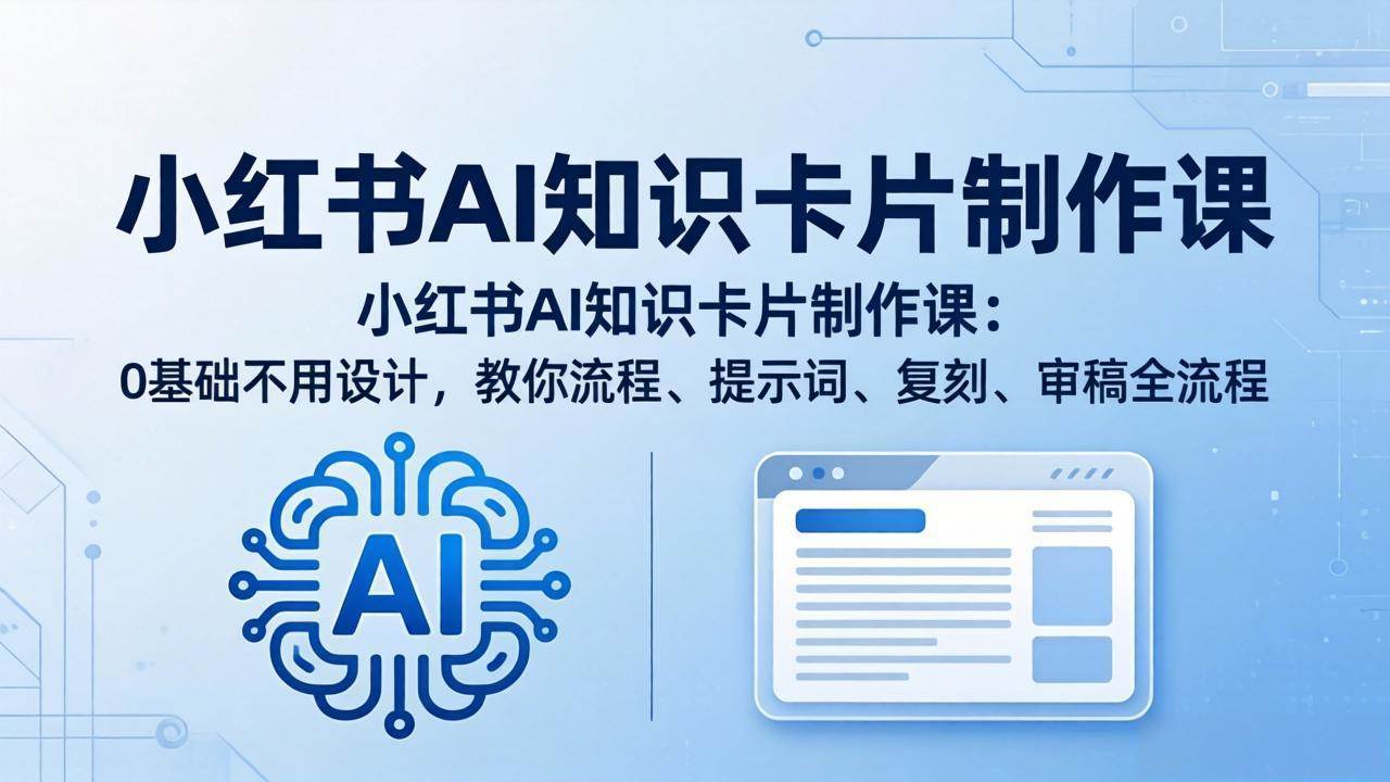 （18070期）小红书AI知识卡片制作课：0基础不用设计，教你流程、提示词、复刻、审稿全流程-洛柒笔记