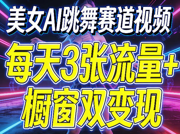 美女AI跳舞赛道视频，每天3张流量+橱窗双变现，新手保姆级制作教学-洛柒笔记