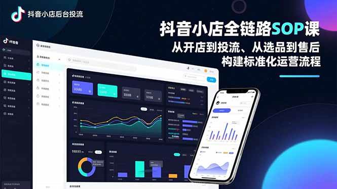 （16852期）抖音小店全链路SOP课，从开店到投流、从选品到售后，构建标准化运营流程-洛柒笔记
