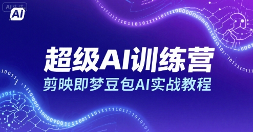 超级AI训练营，剪映即梦豆包AI实战教程-洛柒笔记