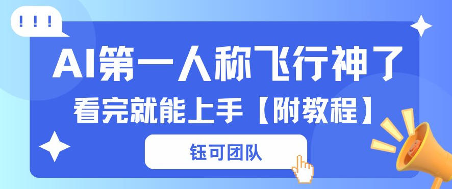 AI第一人称飞行视频流量大多种变现每天稳定3张+【带全套教程】-洛柒笔记