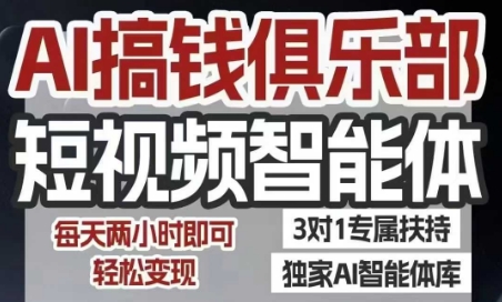 AI搞钱俱乐部短视频智能体，AI智能体实战，抖音+小红书双项目，每天两小时即可轻松变现-洛柒笔记