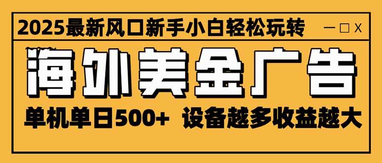 （16401期）2025最新风口 海外美金广告 单机单日500+ 可无限放大 设备越多收益越大…-洛柒笔记