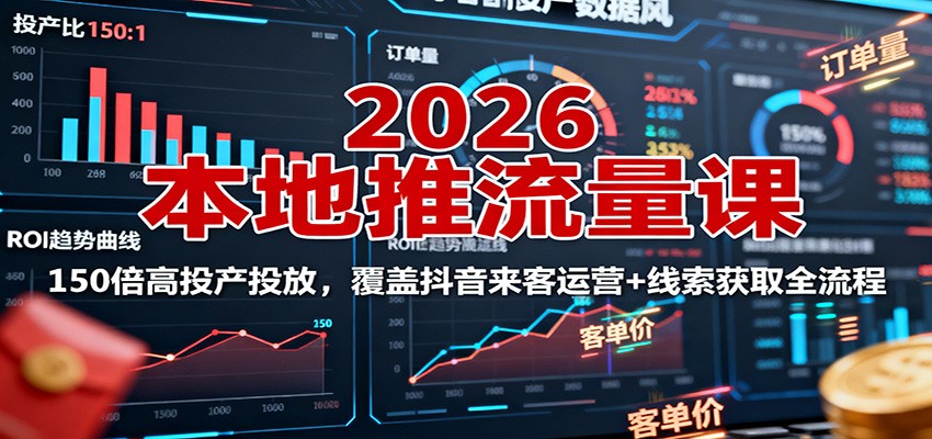 2026本地推流量课：150倍高投产投放，覆盖抖音来客运营+线索获取全流程-洛柒笔记
