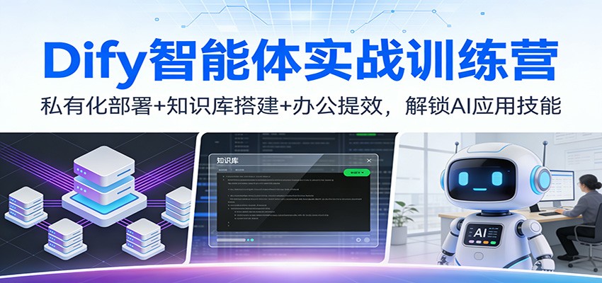 Dify智能体实战训练营：私有化部署+知识库搭建+办公提效，解锁AI应用技能-洛柒笔记