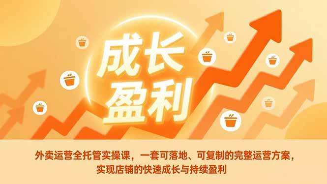 （17028期）外卖运营全托管实操课，一套可落地、可复制的完整运营方案，实现店铺的快速成长与持续盈利-洛柒笔记