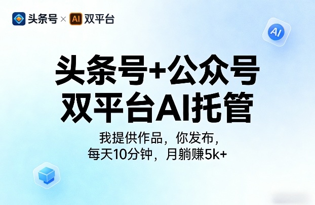 头条号+公众号双平台AI托管，我提供作品，你发布，每天10分钟，月躺賺5k+【揭秘】-洛柒笔记