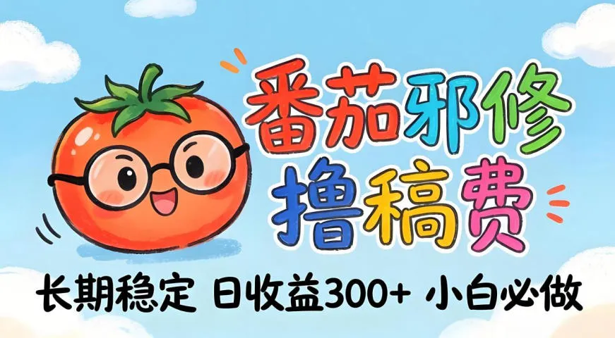 番茄撸金术：日入300+稳如泰山！独家玩法曝光，操作门槛极低，无需经验，小白闭眼上车-洛柒笔记