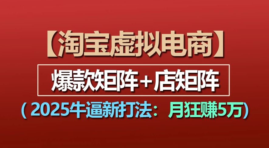 【淘宝虚拟项目】2025牛X新打法：爆款矩阵+店矩阵，月狂赚5万-洛柒笔记