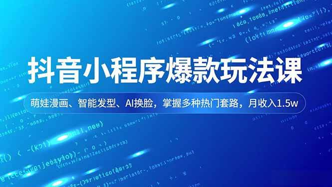 （16799期）抖音小程序爆款玩法课，萌娃漫画、智能发型、AI换脸，掌握多种热门套路，月收入1.5w-洛柒笔记