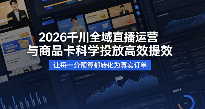 2026千川全域直播运营跟商品卡，科学投放，高效提效，让每一分预算都转化为真实订单-洛柒笔记