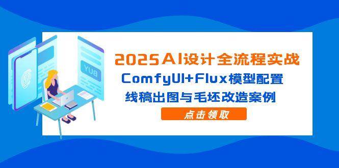 （14790期）2025AI设计全流程实战：ComfyUI+Flux模型配置，线稿出图与毛坯改造案例-洛柒笔记