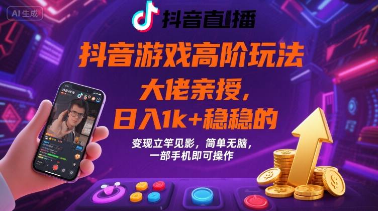 抖音游戏大佬高阶玩法，日入 1k + 稳稳的，变现立竿见影，简单无脑，一部手机即可操作【揭秘】-洛柒笔记