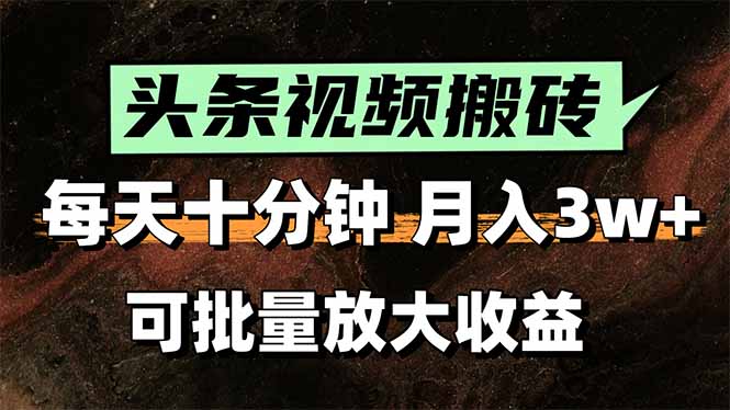 头条视频搬砖，每天10分钟，小白轻松月入3万+，可批量放大收益-洛柒笔记