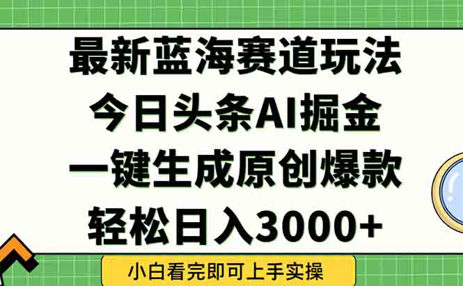 今日头条2025年最新蓝海玩法，一键生成爆款，轻松实现矩阵日入3000+-洛柒笔记