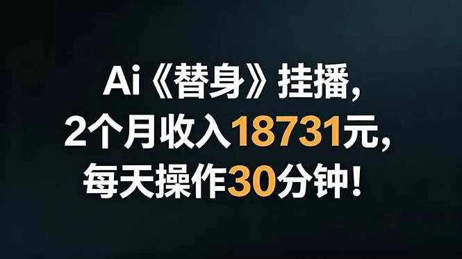Ai替身挂播，2个月收入18731元，每天操作30分钟！-洛柒笔记