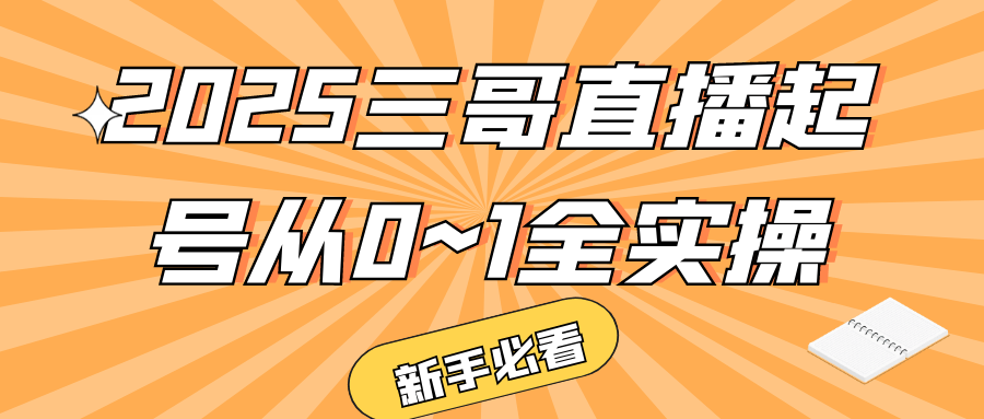 2025三哥直播起号从0~1全实操-洛柒笔记
