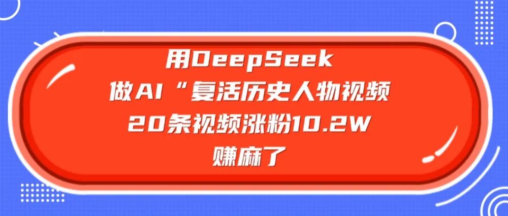 用DeepSeek做复活历史人物AI视频，20条视频涨粉10.2W，赚麻了-洛柒笔记