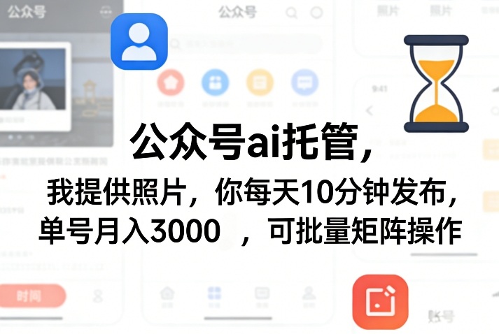 公众号ai托管，我提供照片，你每天10分钟发布，单号月入3000＋，可批量矩阵操作【揭秘】-洛柒笔记
