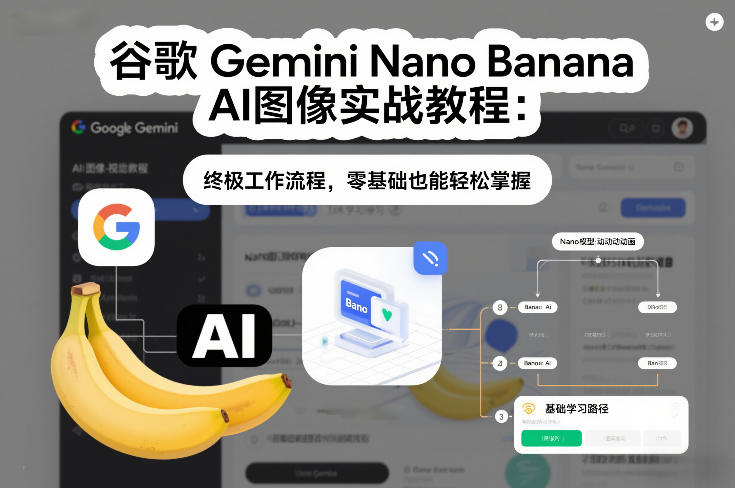 谷歌Gemini Nano Banana AI图像实战教程：终极工作流程，零基础也能轻松掌握-洛柒笔记
