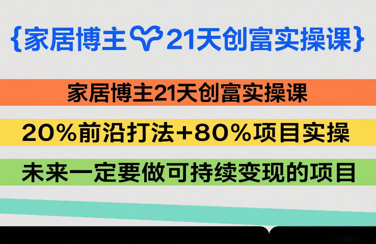 家居博主21天创富实操课，20%前沿打法+80%项目实操，未来一定要做可持续变现的项目-洛柒笔记