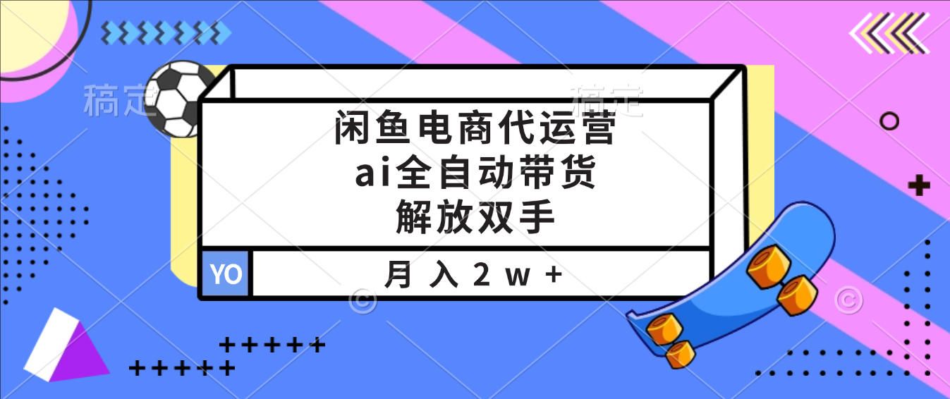 闲鱼电商代运营，ai全自动带货，解放双手，月入2w+-洛柒笔记