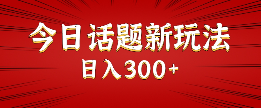 今日话题新玩法，几分钟可以制作一个，多种变现玩法日入300+-洛柒笔记