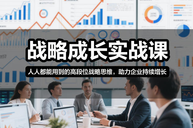 战略成长实战课，人人都能用到的高段位战略思维，助力企业持续增长-洛柒笔记